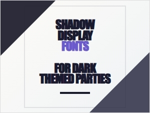 Shadow Display Fonts for Dark Themed Parties