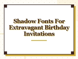 Dramatic Shadow Fonts for Luxe Birthday Invites